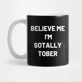 Believe Me I'm Sotally Tober - Funny Mug